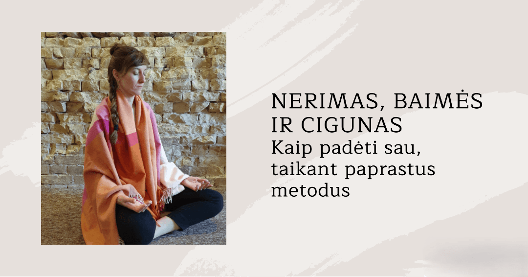 Nerimas, baimės ir cigunas. Kaip padėti sau, taikant paprastus metodus